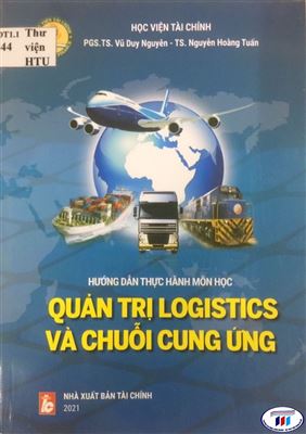 Giới thiệu sách “Hướng dẫn thực hành môn học quản trị logistics và chuỗi cung ứng”