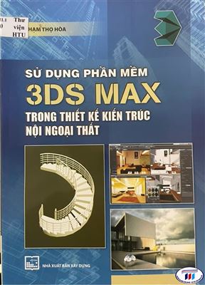 Giới thiệu sách “Sử dụng phần mềm 3DS Max trong thiết kế kiến trúc nội ngoại thất”