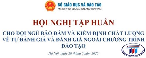 HỘI NGHỊ TẬP HUẤN CHO ĐỘI NGŨ BẢO ĐẢM VÀ KIỂM ĐỊNH CHẤT LƯỢNG VỀ TỰ ĐÁNH GIÁ VÀ ĐÁNH GIÁ NGOÀI CHƯƠNG TRÌNH ĐÀO TẠO