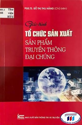 GIỚI THIỆU SÁCH GIÁO TRÌNH “TỔ CHỨC SẢN XUẤT SẢN PHẨM TRUYỀN THÔNG ĐẠI CHÚNG”