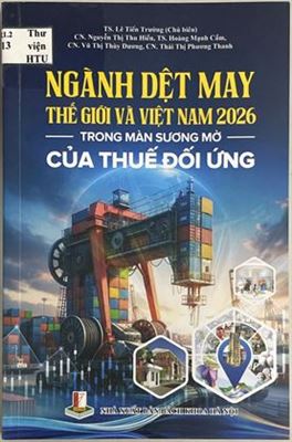 GIỚI THIỆU SÁCH “NGÀNH DỆT MAY THẾ GIỚI VÀ VIỆT NAM 2026: TRONG MÀN SƯƠNG MỜ CỦA THUẾ ĐỐI ỨNG”