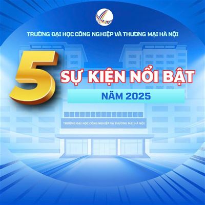 05 sự kiện nổi bật năm 2025 của trường Đại học Công nghiệp và Thương mại Hà Nội